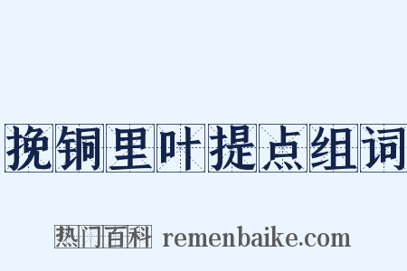 挽铜里叶提点组词是什么意思的图片